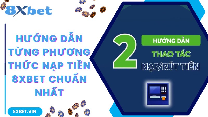 Chi tiết các phương thức nạp tiền 8Xbet nhanh chóng