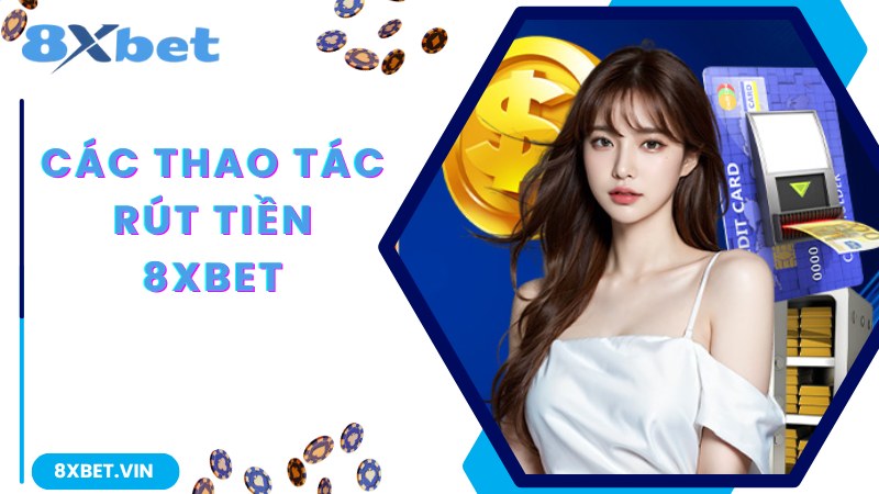 Rút Tiền 8Xbet - Tài Khoản Ting Ting Chỉ Sau 5 Phút 2 Thao tác tham gia rút tiền 8Xbet đơn giản cho người mới